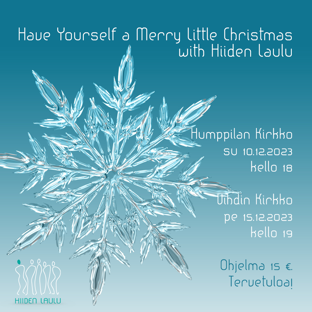 Have Yourself a Merry Little Christmas with Hiiden Laulu -joulukonsertit:

Humppilan Kirkossa sunnuntaina 10.12.2023 kello 18.
Vihdin Kirkossa perjantaina 15.12.2023 kello 19.